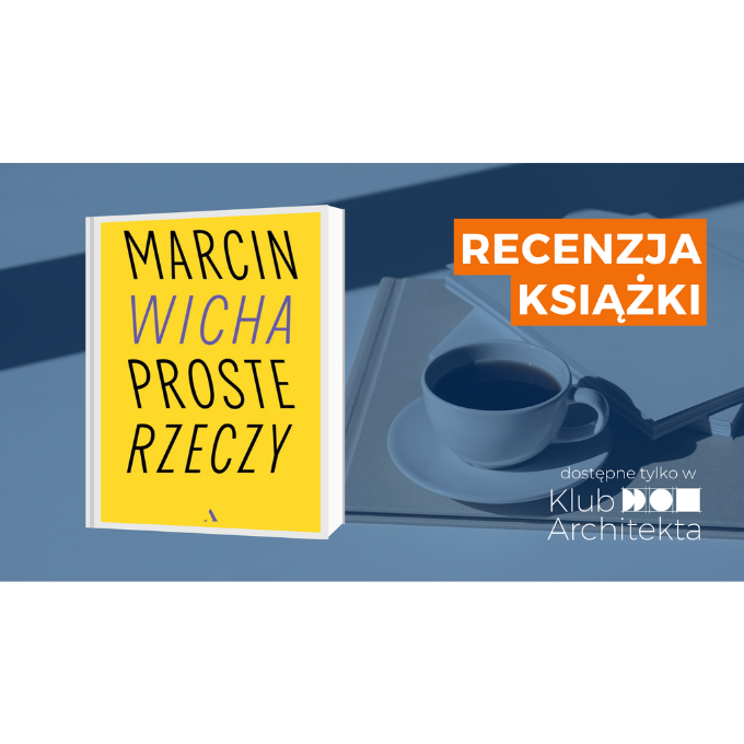alt="Zapowiedź recenzji książki „Proste rzeczy” Marcina Wichy w Klubie Architekta z wyeksponowaną okładką książki i elementami kojarzącymi się z czytaniem."