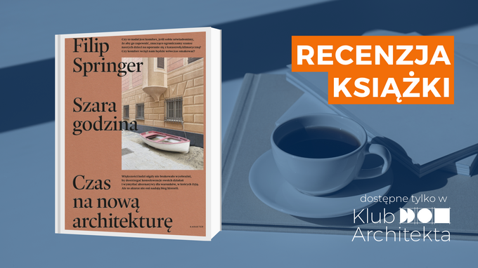 alt="Recenzja książki „Szara godzina. Czas na nową architekturę” Filipa Springera – materiał dostępny w Klubie Architekta."